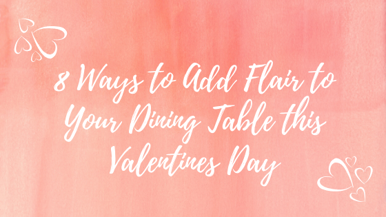 8 Ways to Add Flair to Your Dining Table this Valentines Day